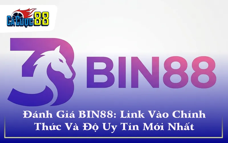 Đánh Giá BIN88: Link Vào Chính Thức Và Độ Uy Tín Mới Nhất